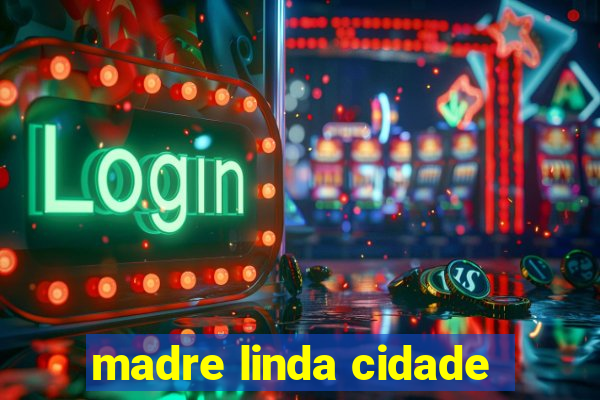 madre linda cidade